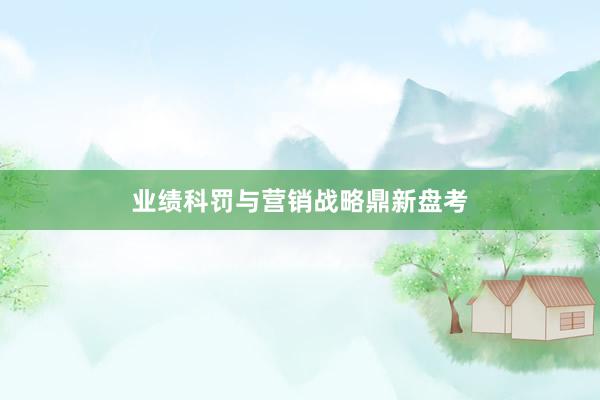 业绩科罚与营销战略鼎新盘考